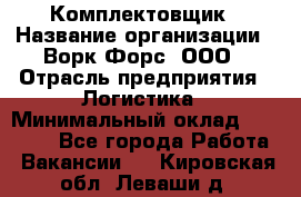 Комплектовщик › Название организации ­ Ворк Форс, ООО › Отрасль предприятия ­ Логистика › Минимальный оклад ­ 30 000 - Все города Работа » Вакансии   . Кировская обл.,Леваши д.